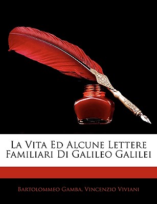 La vita ed alcune lettere familiari di Galileo Galilei. - Gamba, Bartolommeo