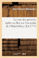 La Voix Des Pauvres, ?p?tre Au Roi Sur l'Incendie de l'H?tel-Dieu - Marmontel, Jean-Fran?ois