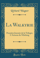 La Walkyrie: Premiere Journee de La Trilogie; L'Anneau Du Nibelung (Classic Reprint)