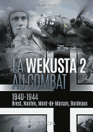 La Wekusta 2 Au Combat: 1940-1944. Brest, Nantes, Mont-de-Marsan, Bordeaux