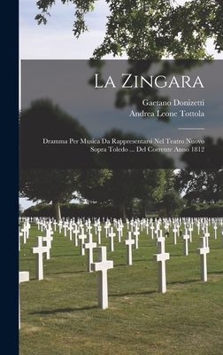 La Zingara: Dramma Per Musica Da Rappresentarsi Nel Teatro Nuovo Sopra Toledo ... Del Corrente Anno 1812 - Donizetti, Gaetano, and Andrea Leone Tottola (Creator)