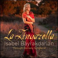 La Zingarella: Through Romany Songland - Annalee Patipatanakoon (violin); Isabel Bayrakdarian (soprano); Jamie Parker (piano); Juan-Miguel Hernandez (viola);...