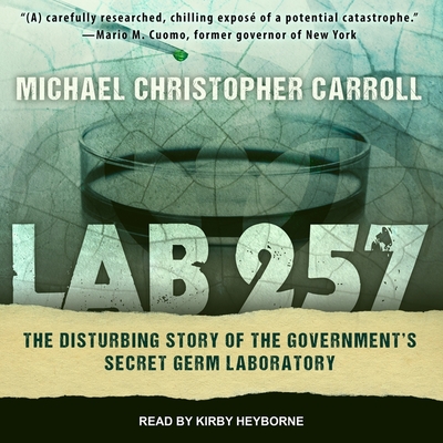 Lab 257: The Disturbing Story of the Government's Secret Germ Laboratory - Heyborne, Kirby (Read by), and Carroll, Michael Christopher