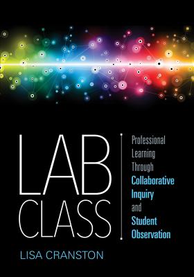 Lab Class: Professional Learning Through Collaborative Inquiry and Student Observation - Cranston, Lisa Ann