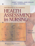 Lab Manual to Accompany Health Assessment in Nursing, Third Edition - Weber, Janet, RN, Edd, and Kelley, Jane, RN, Edd, and Sprengel, Ann