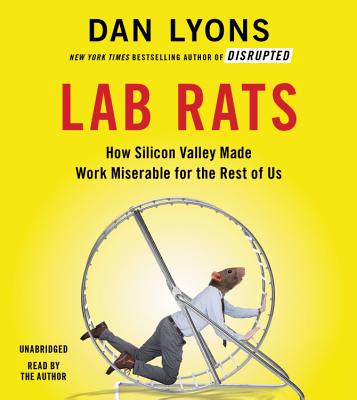 Lab Rats: How Silicon Valley Made Work Miserable for the Rest of Us - Lyons, Dan (Read by)