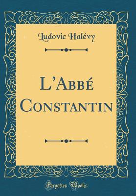 L'Abb Constantin (Classic Reprint) - Halevy, Ludovic