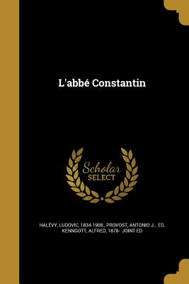 L'abb Constantin - Halvy, Ludovic 1834-1908 (Creator), and Provost, Antonio J Ed (Creator), and Kenngott, Alfred 1878- (Creator)