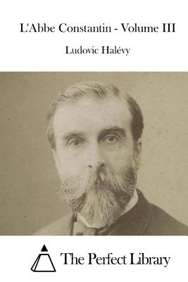 L'Abbe Constantin - Volume III - The Perfect Library (Editor), and Halevy, Ludovic