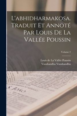 L'Abhidharmakosa. Traduit Et Annot? Par Louis de la Vall?e Poussin; Volume 2 - La Vall?e Poussin, Louis de, and Vasubandhu, Vasubandhu