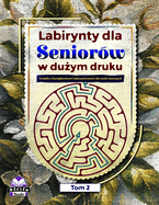 Labirynty dla seniorw w du ym druku: Ksi  ki z lamiglwkami labiryntowymi dla osb starszych, Ksi  ka do cwicze  logicznych i umyslowych dla zabawy i relaksu (Stare, bystre umysly), Tom 2