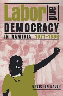 Labor and Democracy in Namibia, 1971-1996 - Bauer, Gretchen