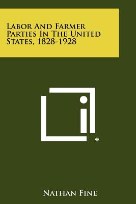 Labor and Farmer Parties in the United States, 1828-1928 - Fine, Nathan