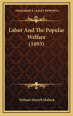 Labor and the Popular Welfare (1893) - Mallock, William Hurrell