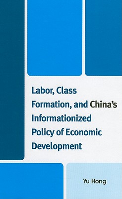 Labor, Class Formation, and China's Informationized Policy of Economic Development - Hong, Yu