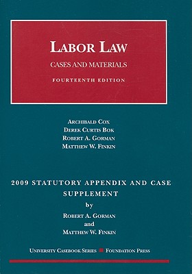 Labor Law: Cases and Materials, 2009 Statutory Appendix and Case Supplement - Gorman, Robert A, and Finkin, Matthew W, and Cox, Archibald