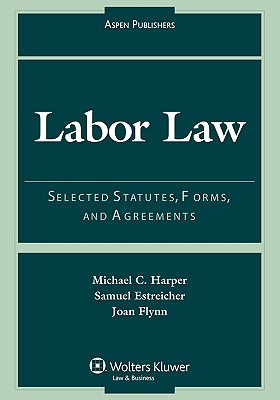 Labor Law: Selected Statutes, Forms, and Agreements, 2007 Statutory Supplement - Harper, Michael C, and Estreicher, Sameul, and Flynn, Joan
