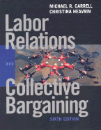 Labor Relations and Collective Bargaining: Cases, Practices, and Law - Carrell, Michael R, and Heavrin, Christina