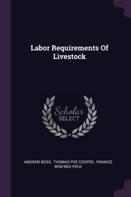 Labor Requirements Of Livestock - Boss, Andrew, and Thomas Poe Cooper (Creator), and Francis Winfred Peck (Creator)