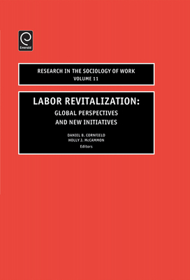 Labor Revitalization: Global Perspectives and New Initiatives - Cornfield, Daniel B (Editor), and McCammon, Holly J (Editor)