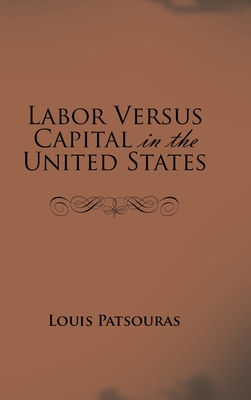 Labor Versus Capital in the United States - Patsouras, Louis