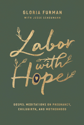 Labor with Hope: Gospel Meditations on Pregnancy, Childbirth, and Motherhood - Furman, Gloria, and Scheumann, Jesse