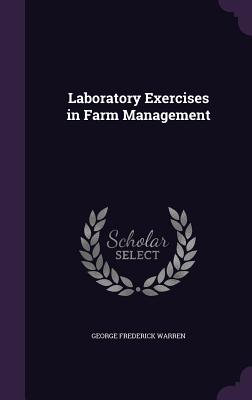 Laboratory Exercises in Farm Management - Warren, George Frederick