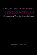 Laboratory for World Destruction: Germans and Jews in Central Europe
