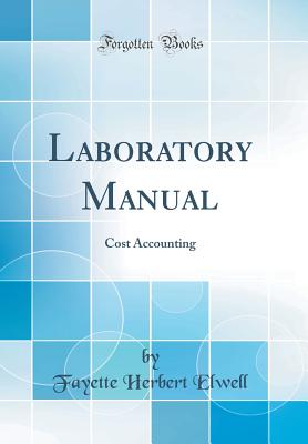 Laboratory Manual: Cost Accounting (Classic Reprint) - Elwell, Fayette Herbert