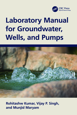 Laboratory Manual for Groundwater, Wells, and Pumps - Kumar, Rohitashw, and Singh, Vijay P, and Maryam, Munjid