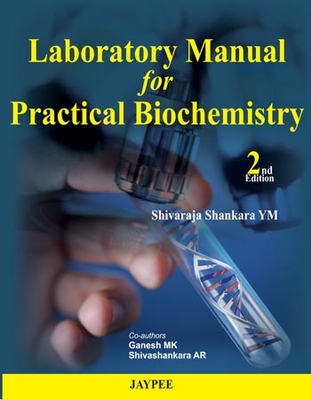 Laboratory Manual for Practical Biochemistry - YM, Shivaraja Shankara, and MK, Ganesh, and AR, Shivashankara