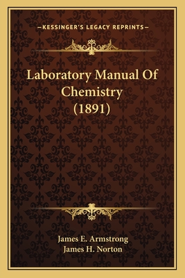 Laboratory Manual of Chemistry (1891) - Armstrong, James E, and Norton, James H