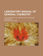 Laboratory Manual of General Chemistry: With Exercises in the Preparation of Inorganic Substances