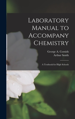 Laboratory Manual to Accompany Chemistry: a Textbook for High Schools - Cornish, George a (George Augustus) (Creator), and Smith, Arthur