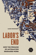 Labor's End: How the Promise of Automation Degraded Work