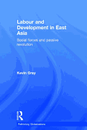 Labour and Development in East Asia: Social Forces and Passive Revolution