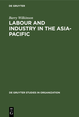 Labour and Industry in the Asia-Pacific - Wilkinson, Barry