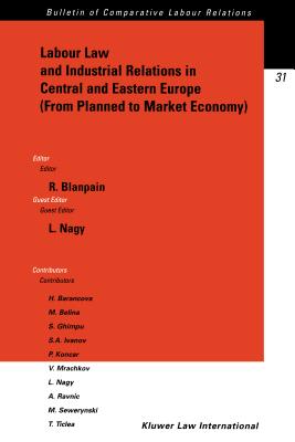Labour Law and Industrial Relations in Central and Easten Europe (from Planned to a Market Economy): From Planned to a Market Economy - Blanpain, Roger, and Nagy, L
