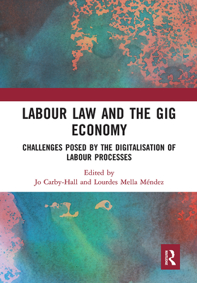 Labour Law and the Gig Economy: Challenges posed by the digitalisation of labour processes - Carby-Hall, Jo (Editor), and Mella Mndez, Lourdes (Editor)