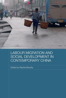 Labour Migration and Social Development in Contemporary China - Murphy, Rachel (Editor)