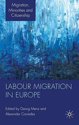 Labour Migration in Europe - Menz, G. (Editor), and Caviedes, A. (Editor)