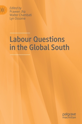 Labour Questions in the Global South - Jha, Praveen (Editor), and Chambati, Walter (Editor), and Ossome, Lyn (Editor)