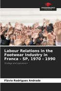 Labour Relations in the Footwear Industry in Franca - SP, 1970 - 1990