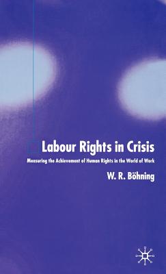 Labour Rights in Crisis: Measuring the Achievement of Human Rights in the World of Work - Bhning, W