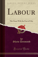 Labour: The Giant with the Feet of Clay (Classic Reprint)