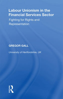 Labour Unionism in the Financial Services Sector: Fighting for Rights and Representation - Gall, Gregor