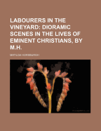 Labourers in the Vineyard: Dioramic Scenes in the Lives of Eminent Christians, by M.H.