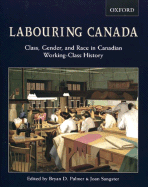 Labouring Canada: Class, Gender, and Race in Canadian Working-Class History - Palmer, Brian D (Editor), and Sangster, Joan (Editor)