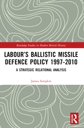 Labour's Ballistic Missile Defence Policy 1997-2010: A Strategic Relational Analysis