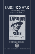 Labour's War: The Labour Party During the Second World War